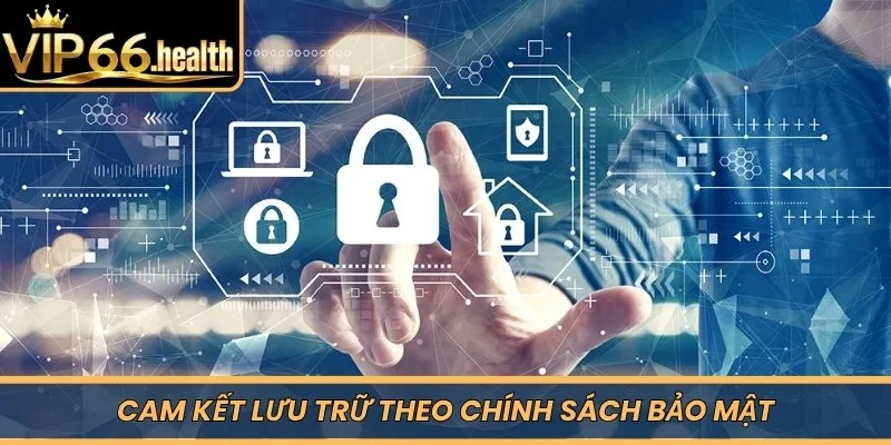 Cam kết lưu trữ theo chính sách bảo mật 
