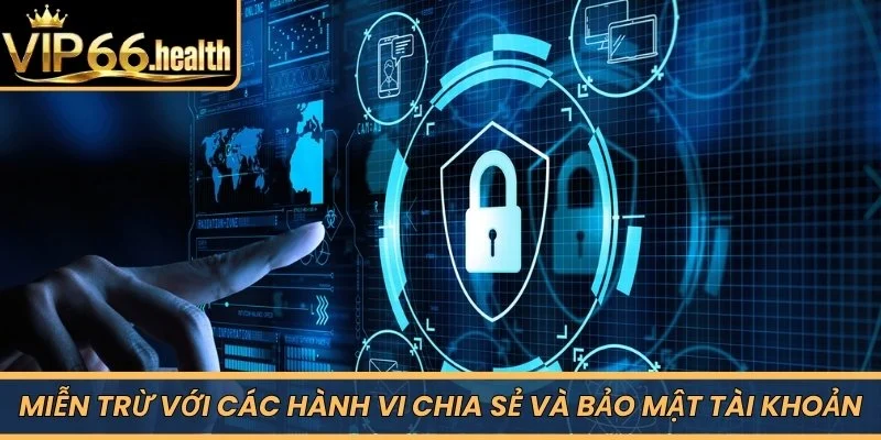 Miễn trừ với các hành vi chia sẻ và bảo mật tài khoản