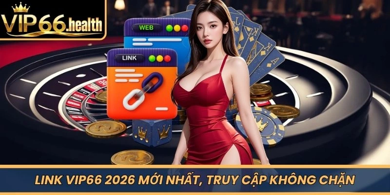 Link VIP66 2026 mới nhất, truy cập không chặn
