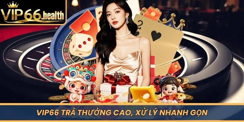 VIP66 trả thưởng cao, xử lý nhanh gọn